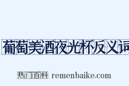 葡萄美酒夜光杯反义词是什么意思的图片